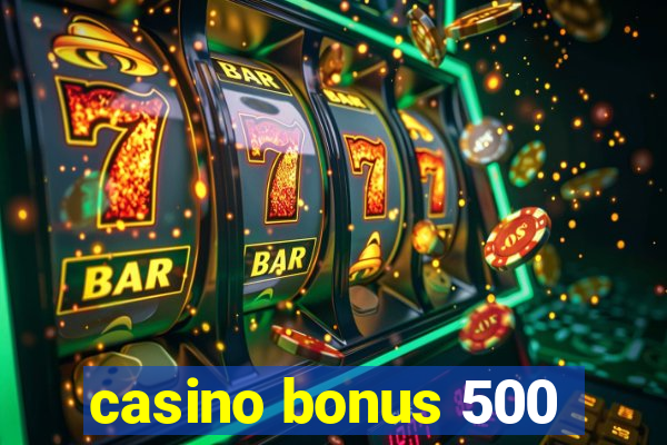 casino bonus 500