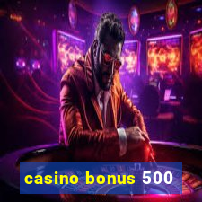 casino bonus 500