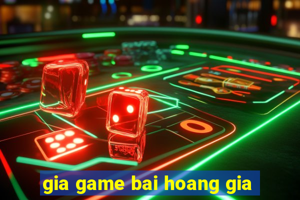 gia game bai hoang gia