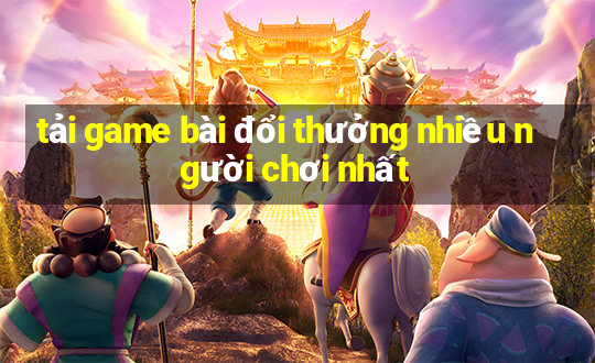 tải game bài đổi thưởng nhiều người chơi nhất