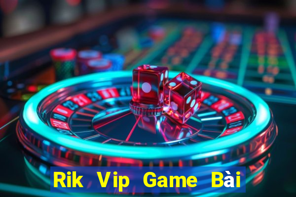 Rik Vip Game Bài Online Đổi Thưởng