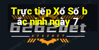 Trực tiếp Xổ Số bắc ninh ngày 7