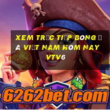 xem trực tiếp bóng đá việt nam hôm nay vtv6