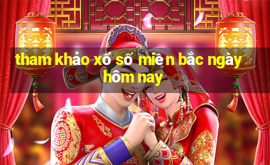 tham khảo xổ số miền bắc ngày hôm nay