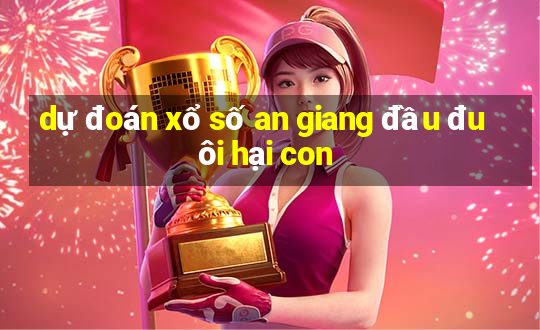 dự đoán xổ số an giang đầu đuôi hại con