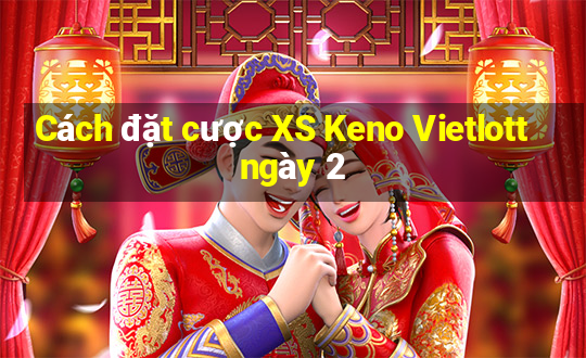 Cách đặt cược XS Keno Vietlott ngày 2