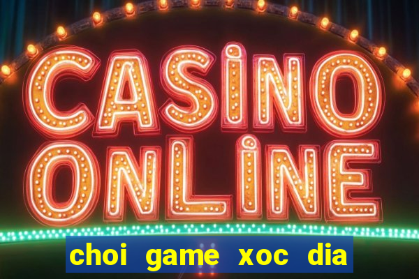 choi game xoc dia doi thuong