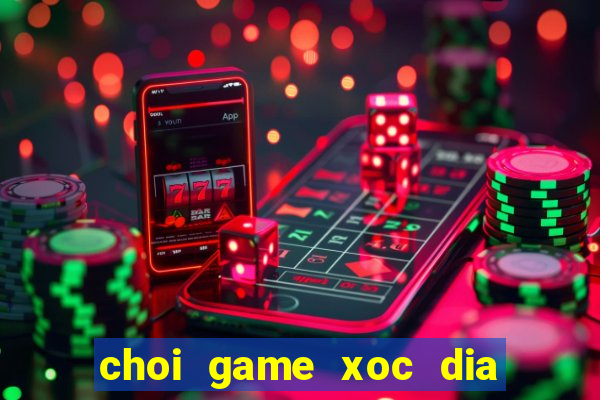 choi game xoc dia doi thuong