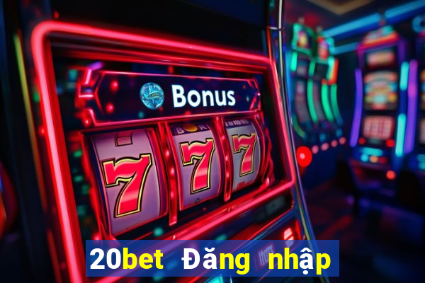 20bet Đăng nhập xổ số vé số