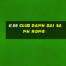 K86 Club Danh Bai Sanh Rong