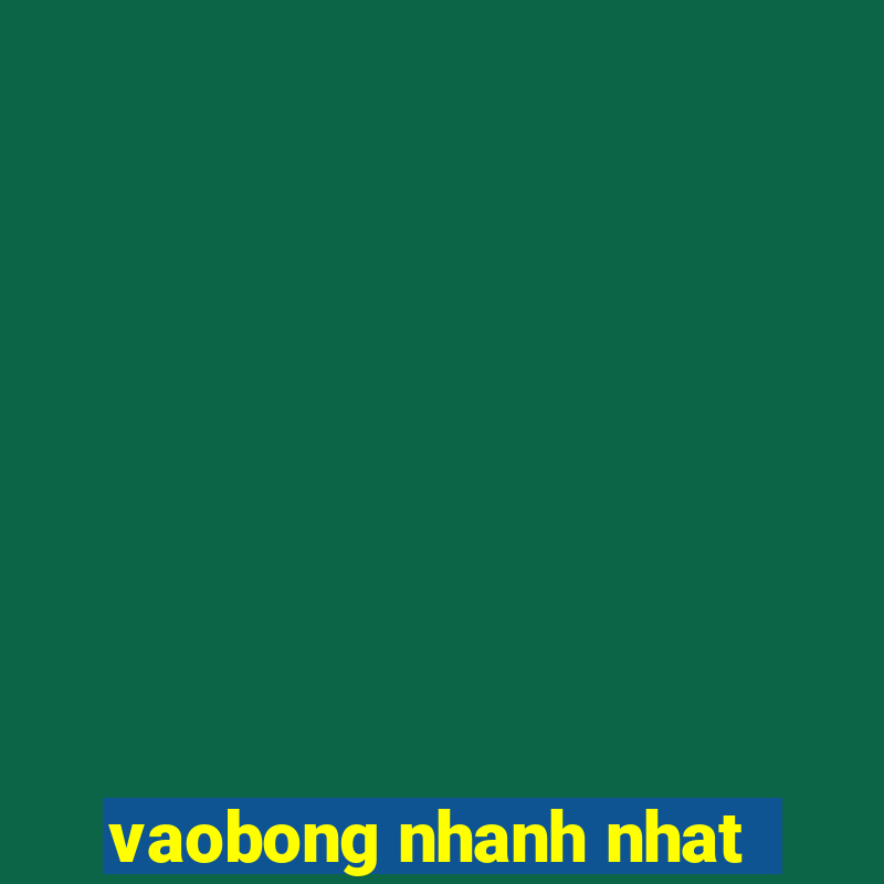 vaobong nhanh nhat