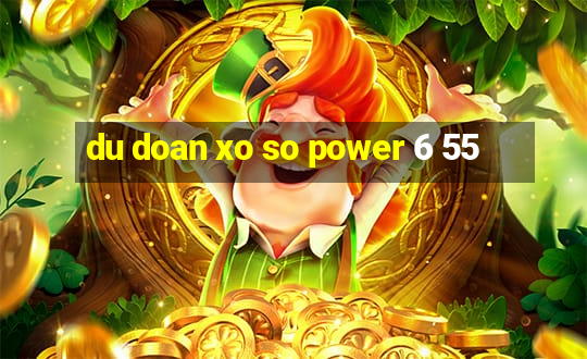 du doan xo so power 6 55