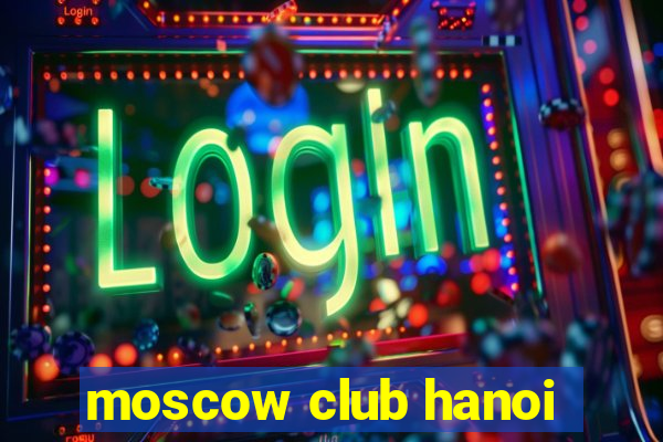 moscow club hanoi