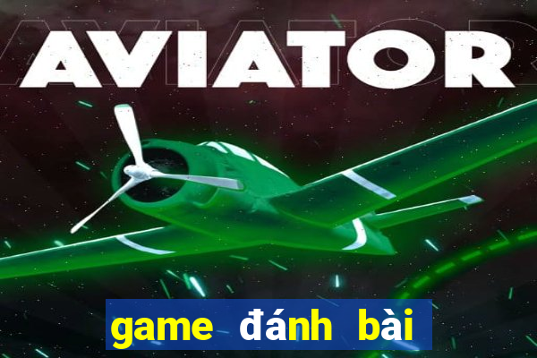 game đánh bài đổi thưởng uy tín nhất