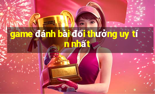 game đánh bài đổi thưởng uy tín nhất