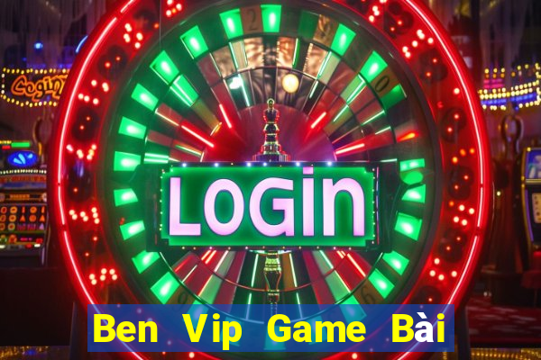 Ben Vip Game Bài 3 Cây Đổi Thưởng