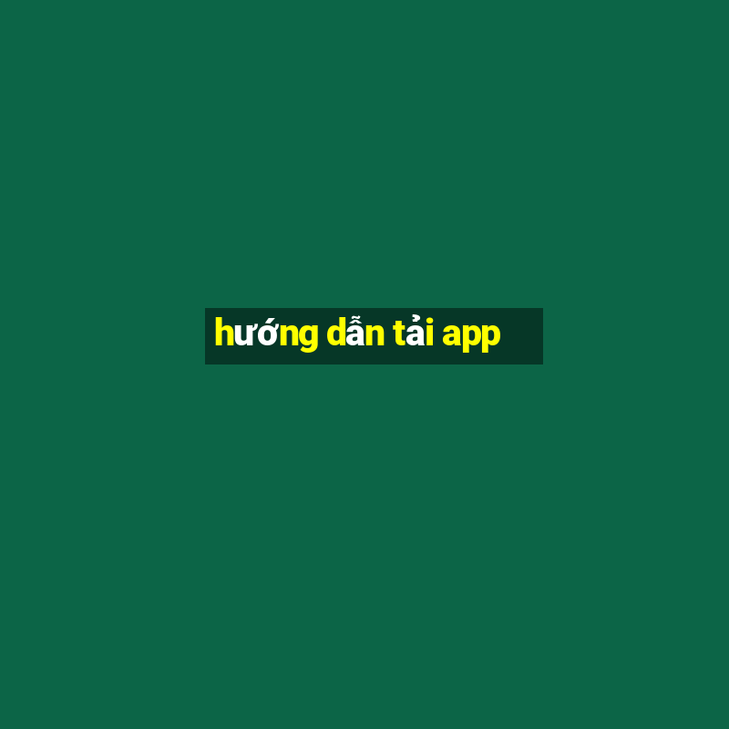 hướng dẫn tải app