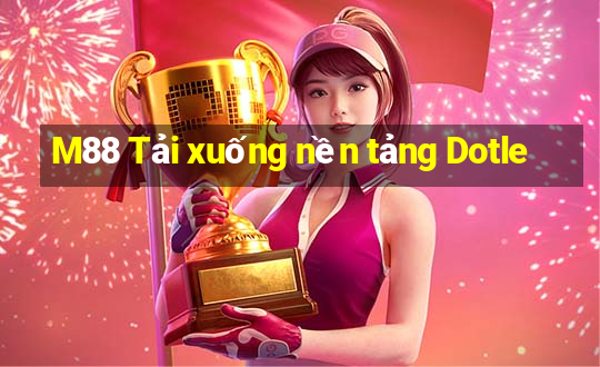 M88 Tải xuống nền tảng Dotle