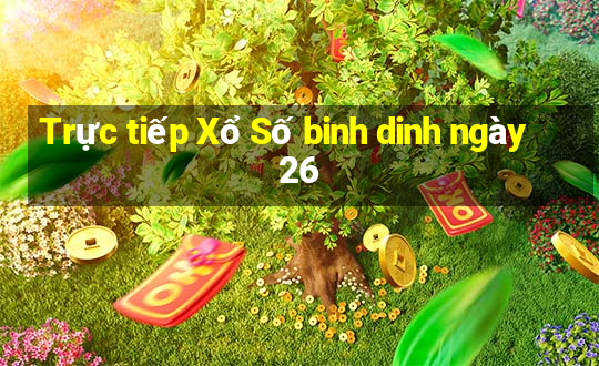 Trực tiếp Xổ Số binh dinh ngày 26