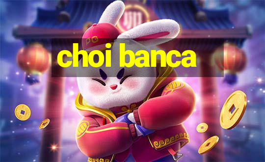 choi banca