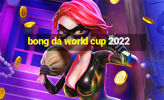 bong da world cup 2022