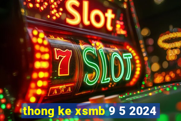 thong ke xsmb 9 5 2024