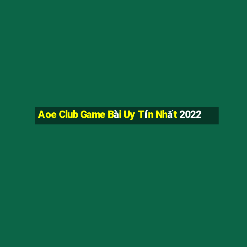 Aoe Club Game Bài Uy Tín Nhất 2022