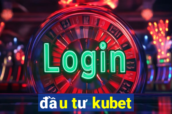 đầu tư kubet