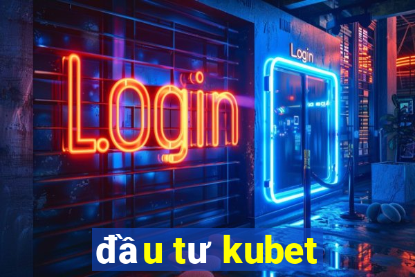 đầu tư kubet