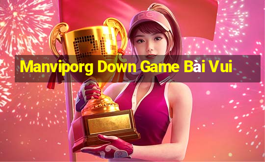 Manviporg Down Game Bài Vui