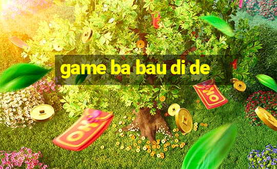 game ba bau di de