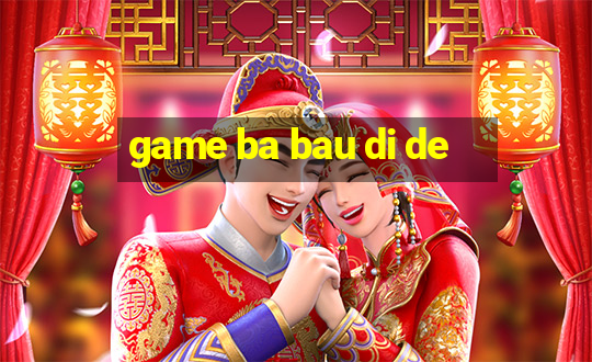 game ba bau di de