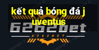 kết quả bóng đá juventus