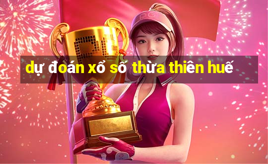 dự đoán xổ số thừa thiên huế