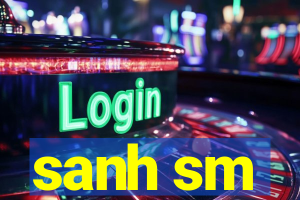 sanh sm