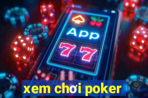 xem chơi poker