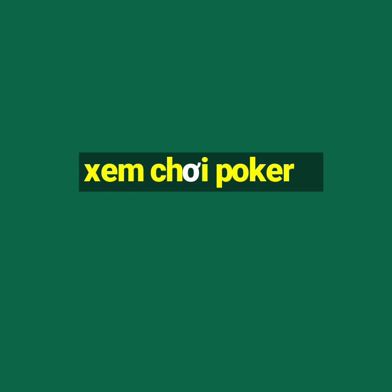 xem chơi poker