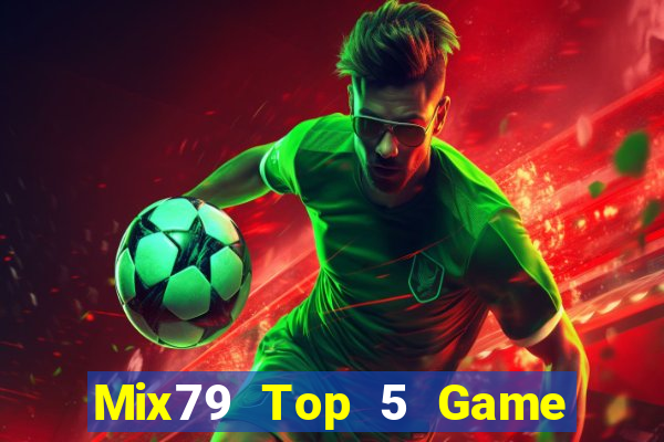 Mix79 Top 5 Game Đánh Bài Đổi Thưởng