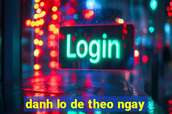 danh lo de theo ngay