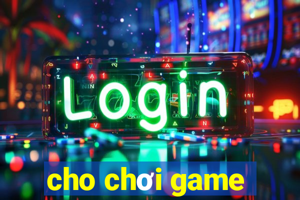 cho chơi game