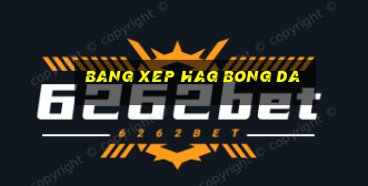 bang xep hag bong da