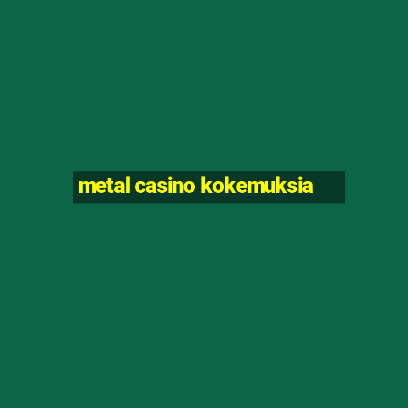 metal casino kokemuksia