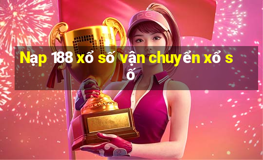 Nạp 188 xổ số vận chuyển xổ số