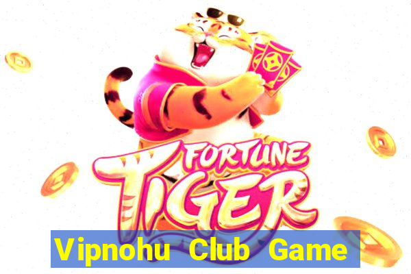 Vipnohu Club Game Bài Tài Xỉu