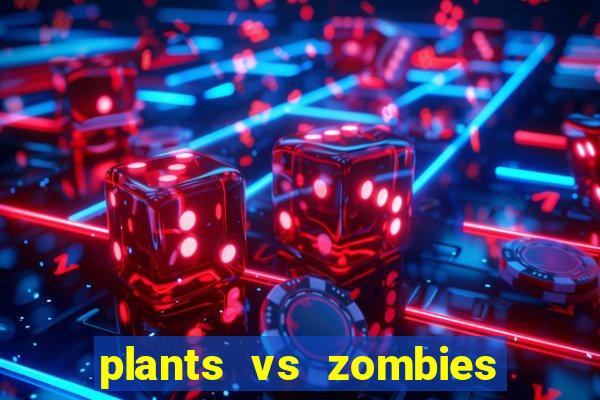 plants vs zombies game vui