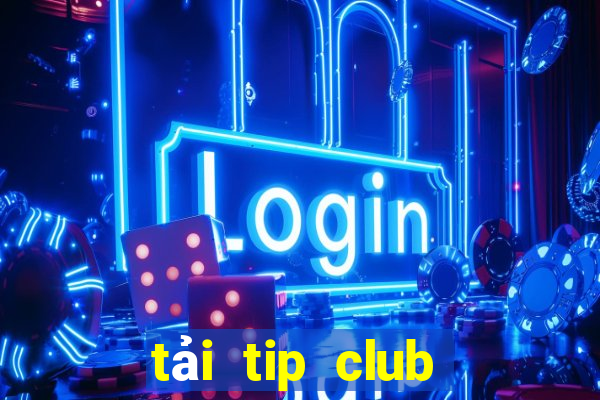 tải tip club về điện thoại