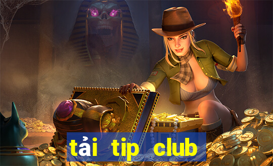 tải tip club về điện thoại