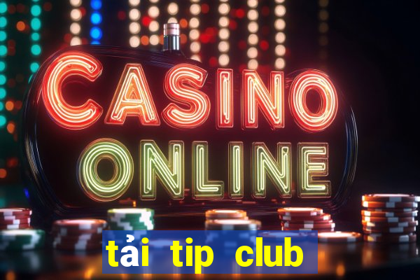 tải tip club về điện thoại