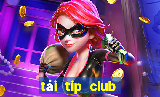 tải tip club về điện thoại