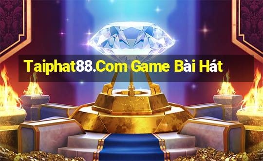 Taiphat88.Com Game Bài Hát